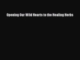 [PDF] Opening Our Wild Hearts to the Healing Herbs [Read] Full Ebook
