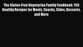 [Download PDF] The Gluten-Free Vegetarian Family Cookbook: 150 Healthy Recipes for Meals Snacks