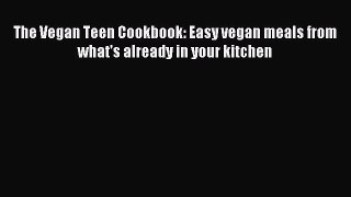 [Download PDF] The Vegan Teen Cookbook: Easy vegan meals from what's already in your kitchen