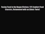 [Download PDF] Fusion Food in the Vegan Kitchen: 125 Comfort Food Classics Reinvented with