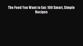 [Download PDF] The Food You Want to Eat: 100 Smart Simple Recipes Read Online