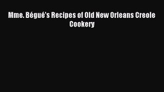 [Download PDF] Mme. Bégué's Recipes of Old New Orleans Creole Cookery Read Free