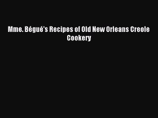 [Download PDF] Mme. Bégué's Recipes of Old New Orleans Creole Cookery Read Free
