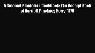 [Download PDF] A Colonial Plantation Cookbook: The Receipt Book of Harriott Pinckney Horry