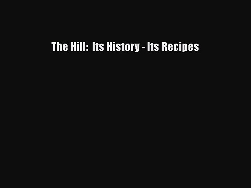 Read The Hill:  Its History - Its Recipes Ebook Free