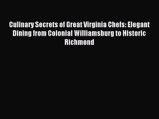 Read Culinary Secrets of Great Virginia Chefs: Elegant Dining from Colonial Williamsburg to