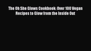 [Download PDF] The Oh She Glows Cookbook: Over 100 Vegan Recipes to Glow from the Inside Out
