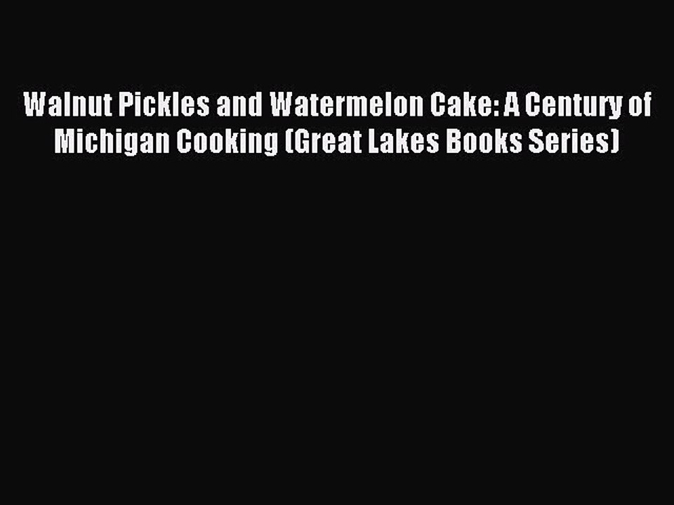 Read Walnut Pickles and Watermelon Cake: A Century of Michigan Cooking (Great Lakes Books Series)