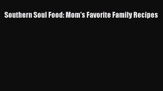 Read Southern Soul Food: Mom's Favorite Family Recipes Ebook Free
