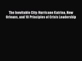 Read The Inevitable City: Hurricane Katrina New Orleans and 10 Principles of Crisis Leadership