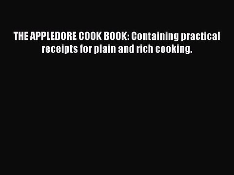 Read THE APPLEDORE COOK BOOK: Containing practical receipts for plain and rich cooking. Ebook