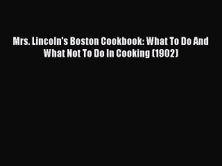 Read Mrs. Lincoln's Boston Cookbook: What To Do And What Not To Do In Cooking (1902) Ebook