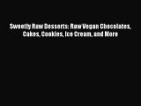 [Download PDF] Sweetly Raw Desserts: Raw Vegan Chocolates Cakes Cookies Ice Cream and More