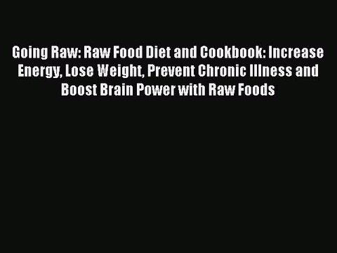 [Download PDF] Going Raw: Raw Food Diet and Cookbook: Increase Energy Lose Weight Prevent Chronic