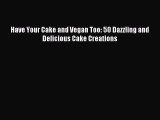 [Download PDF] Have Your Cake and Vegan Too: 50 Dazzling and Delicious Cake Creations Ebook