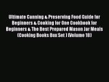 Read Ultimate Canning & Preserving Food Guide for Beginners & Cooking for One Cookbook for