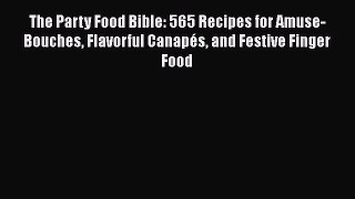 Read The Party Food Bible: 565 Recipes for Amuse-Bouches Flavorful Canapés and Festive Finger
