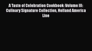 Read A Taste of Celebration Cookbook: Volume III: Culinary Signature Collection Holland America