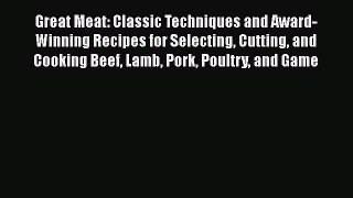 Read Great Meat: Classic Techniques and Award-Winning Recipes for Selecting Cutting and Cooking
