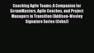 Read Coaching Agile Teams: A Companion for ScrumMasters Agile Coaches and Project Managers
