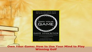 PDF  Own Your Game How to Use Your Mind to Play Winning Golf Read Online