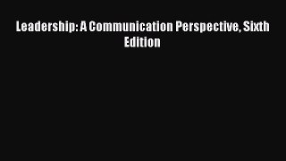Read Leadership: A Communication Perspective Sixth Edition Ebook Free