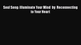 Download Soul Song: Illuminate Your Mind  by  Reconnecting to Your Heart Free Books