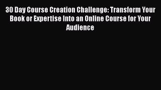 PDF 30 Day Course Creation Challenge: Transform Your Book or Expertise Into an Online Course