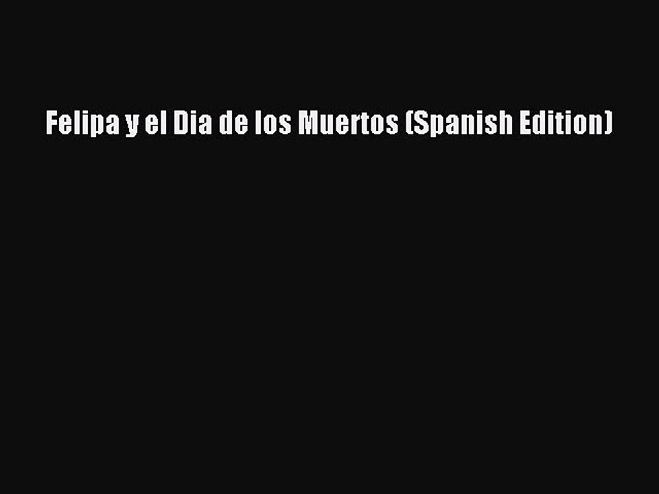 [PDF] Felipa y el Dia de los Muertos (Spanish Edition) [Download] Online