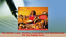 Download  The Muffin Lady Muffins Cupcakes and Quickbreads for the Happy Soul Read Online
