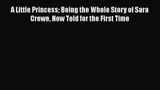 PDF A Little Princess Being the Whole Story of Sara Crewe Now Told for the First Time  Read