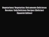 Read Vegetariana/ Vegetarian: Unicamente Deliciosas Recetas/ Only Delicious Recipes (Delicias)