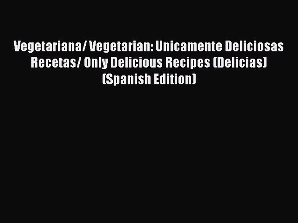 Read Vegetariana/ Vegetarian: Unicamente Deliciosas Recetas/ Only Delicious Recipes (Delicias)