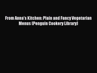 Read From Anna's Kitchen: Plain and Fancy Vegetarian Menus (Penguin Cookery Library) Ebook