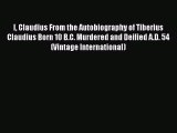 Download I Claudius From the Autobiography of Tiberius Claudius Born 10 B.C. Murdered and Deified