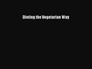 Read Dieting the Vegetarian Way Ebook Free