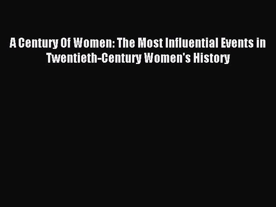 Read A Century Of Women: The Most Influential Events in Twentieth-Century Women's History Ebook