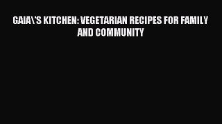 Read GAIA\'S KITCHEN: VEGETARIAN RECIPES FOR FAMILY AND COMMUNITY Ebook Free
