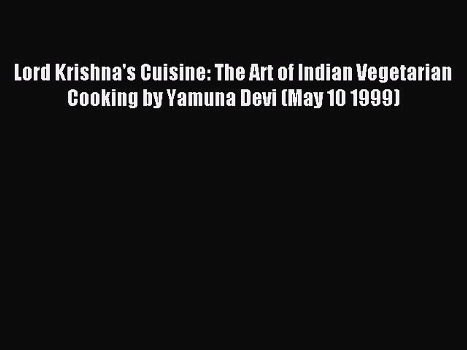 Read Lord Krishna's Cuisine: The Art of Indian Vegetarian Cooking by Yamuna Devi (May 10 1999)