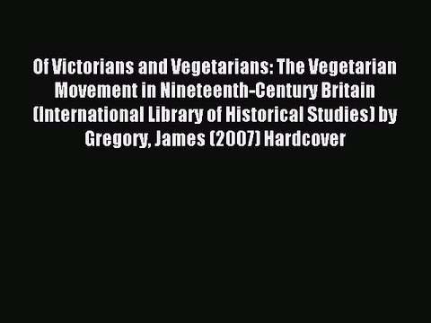 Read Of Victorians and Vegetarians: The Vegetarian Movement in Nineteenth-Century Britain (International