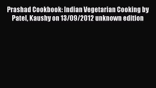 Read Prashad Cookbook: Indian Vegetarian Cooking by Patel Kaushy on 13/09/2012 unknown edition