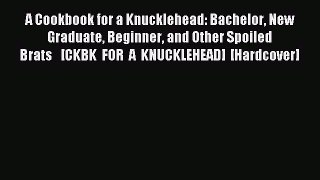 Download A Cookbook for a Knucklehead: Bachelor New Graduate Beginner and Other Spoiled Brats  