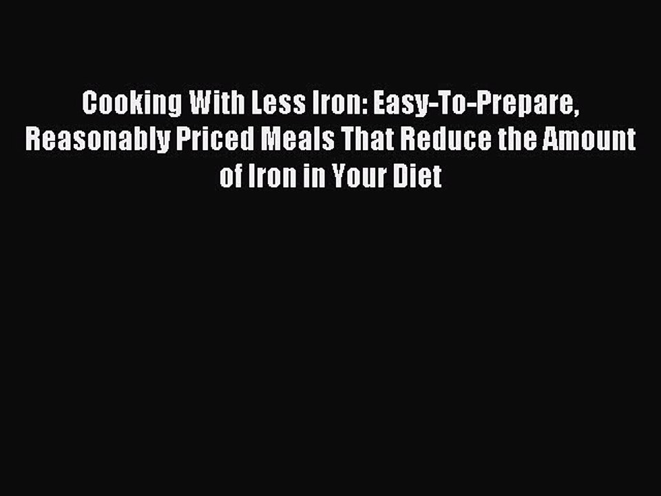 Read Cooking With Less Iron: Easy-To-Prepare Reasonably Priced Meals That Reduce the Amount
