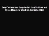 Read Easy-To-Chew and Easy-On-Salt Easy-To-Chew and Pureed Foods for a Sodium-Controlled Diet