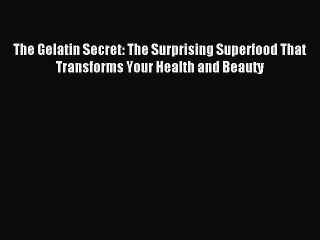 Read The Gelatin Secret: The Surprising Superfood That Transforms Your Health and Beauty Ebook