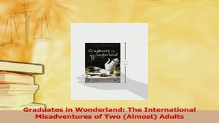 PDF  Graduates in Wonderland The International Misadventures of Two Almost Adults Free Books