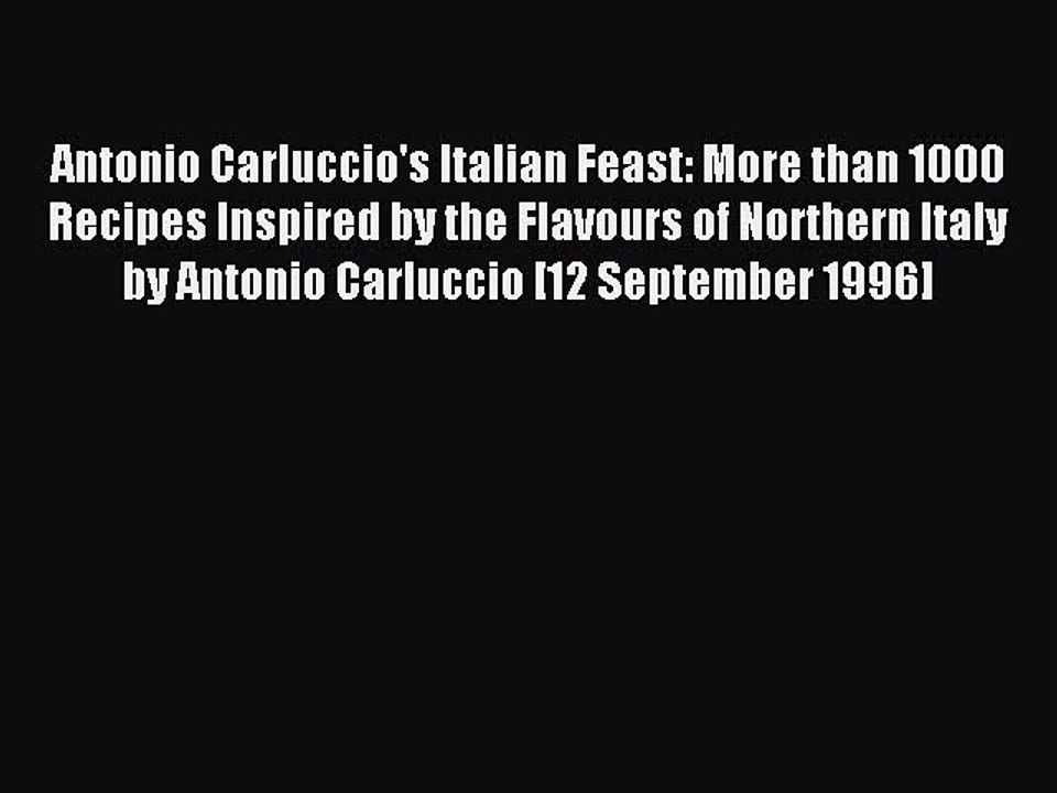 Download Antonio Carluccio's Italian Feast: More than 1000 Recipes Inspired by the Flavours