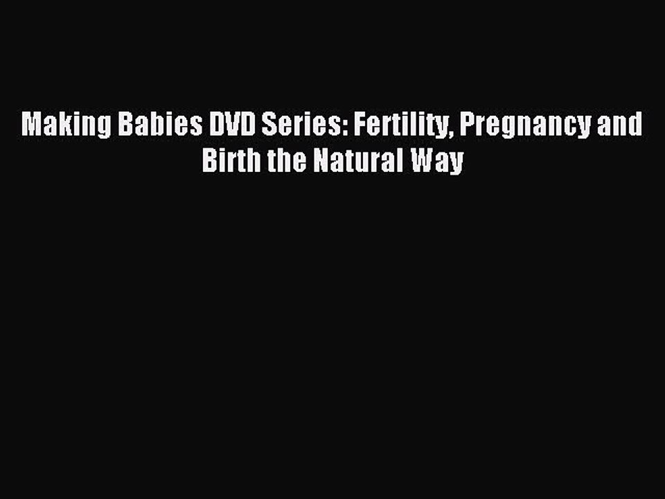 Read Making Babies DVD Series: Fertility Pregnancy and Birth the Natural Way Ebook Free