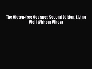 Read The Gluten-free Gourmet Second Edition: Living Well Without Wheat Ebook Free