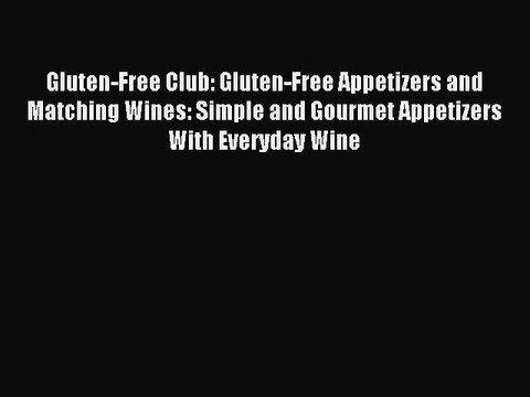 Read Gluten-Free Club: Gluten-Free Appetizers and Matching Wines: Simple and Gourmet Appetizers